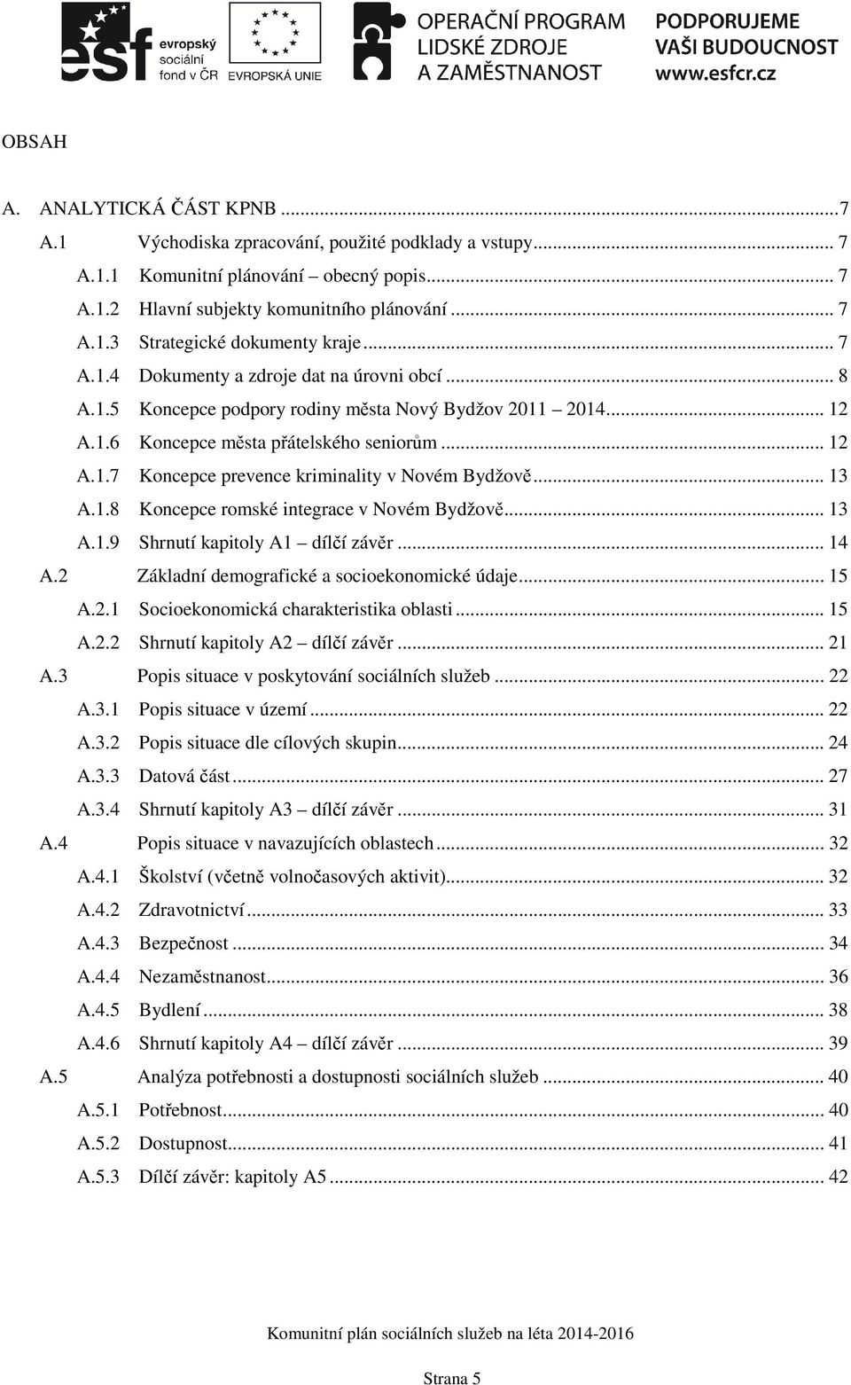 .. 13 A.1.8 Koncepce romské integrace v Novém Bydžově... 13 A.1.9 Shrnutí kapitoly A1 dílčí závěr... 14 A.2 Základní demografické a socioekonomické údaje... 15 A.2.1 Socioekonomická charakteristika oblasti.