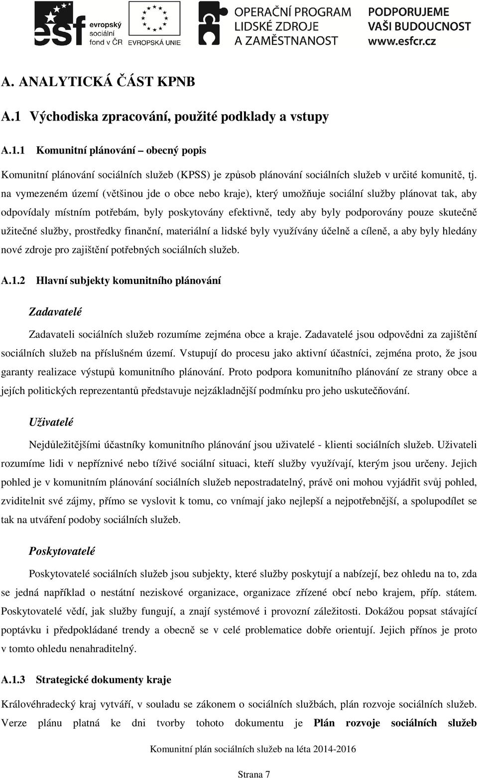 užitečné služby, prostředky finanční, materiální a lidské byly využívány účelně a cíleně, a aby byly hledány nové zdroje pro zajištění potřebných sociálních služeb. A.1.