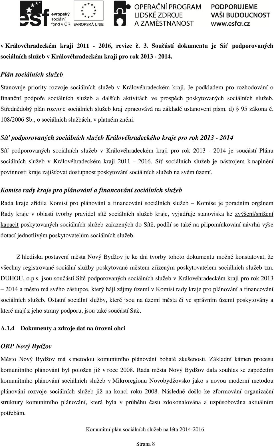 Je podkladem pro rozhodování o finanční podpoře sociálních služeb a dalších aktivitách ve prospěch poskytovaných sociálních služeb.