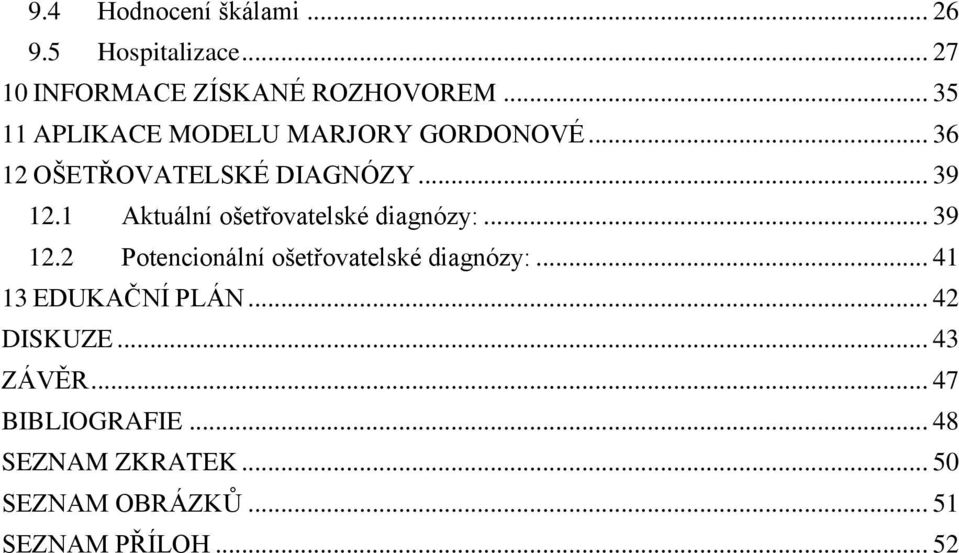 1 Aktuální ošetřovatelské diagnózy:... 39 12.2 Potencionální ošetřovatelské diagnózy:.