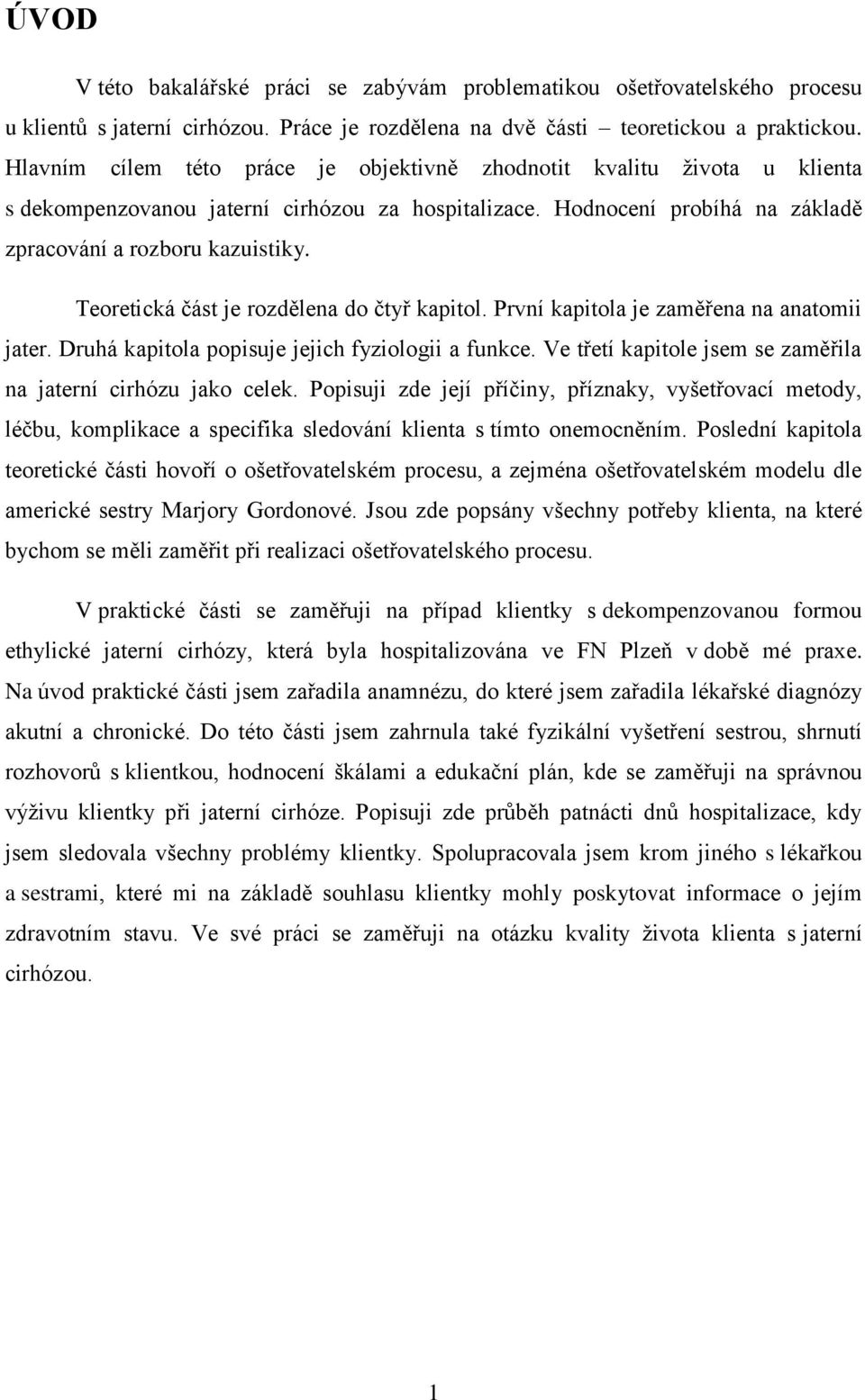 Teoretická část je rozdělena do čtyř kapitol. První kapitola je zaměřena na anatomii jater. Druhá kapitola popisuje jejich fyziologii a funkce.