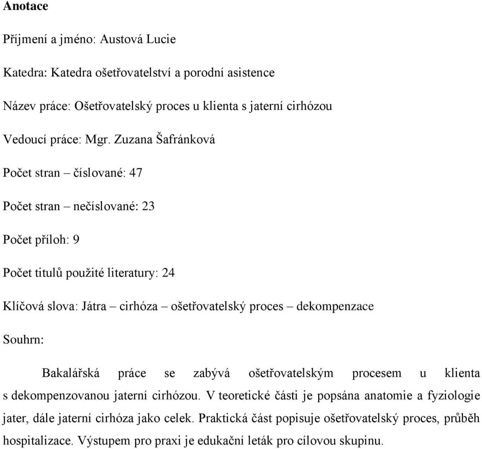 proces dekompenzace Souhrn: Bakalářská práce se zabývá ošetřovatelským procesem u klienta s dekompenzovanou jaterní cirhózou.