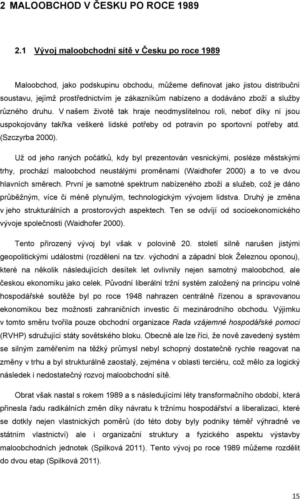 služby různého druhu. V našem životě tak hraje neodmyslitelnou roli, neboť díky ní jsou uspokojovány takřka veškeré lidské potřeby od potravin po sportovní potřeby atd. (Szczyrba 2000).