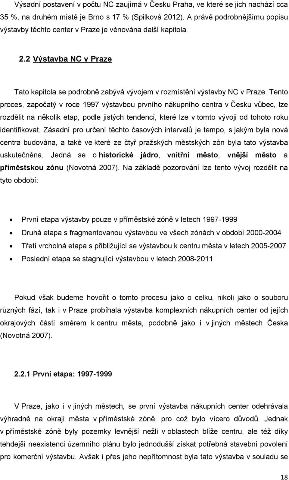 Tento proces, započatý v roce 1997 výstavbou prvního nákupního centra v Česku vůbec, lze rozdělit na několik etap, podle jistých tendencí, které lze v tomto vývoji od tohoto roku identifikovat.