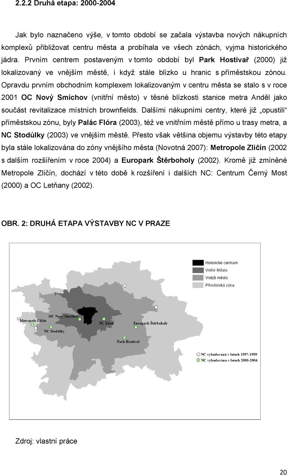 Opravdu prvním obchodním komplexem lokalizovaným v centru města se stalo s v roce 2001 OC Nový Smíchov (vnitřní město) v těsné blízkosti stanice metra Anděl jako součást revitalizace místních