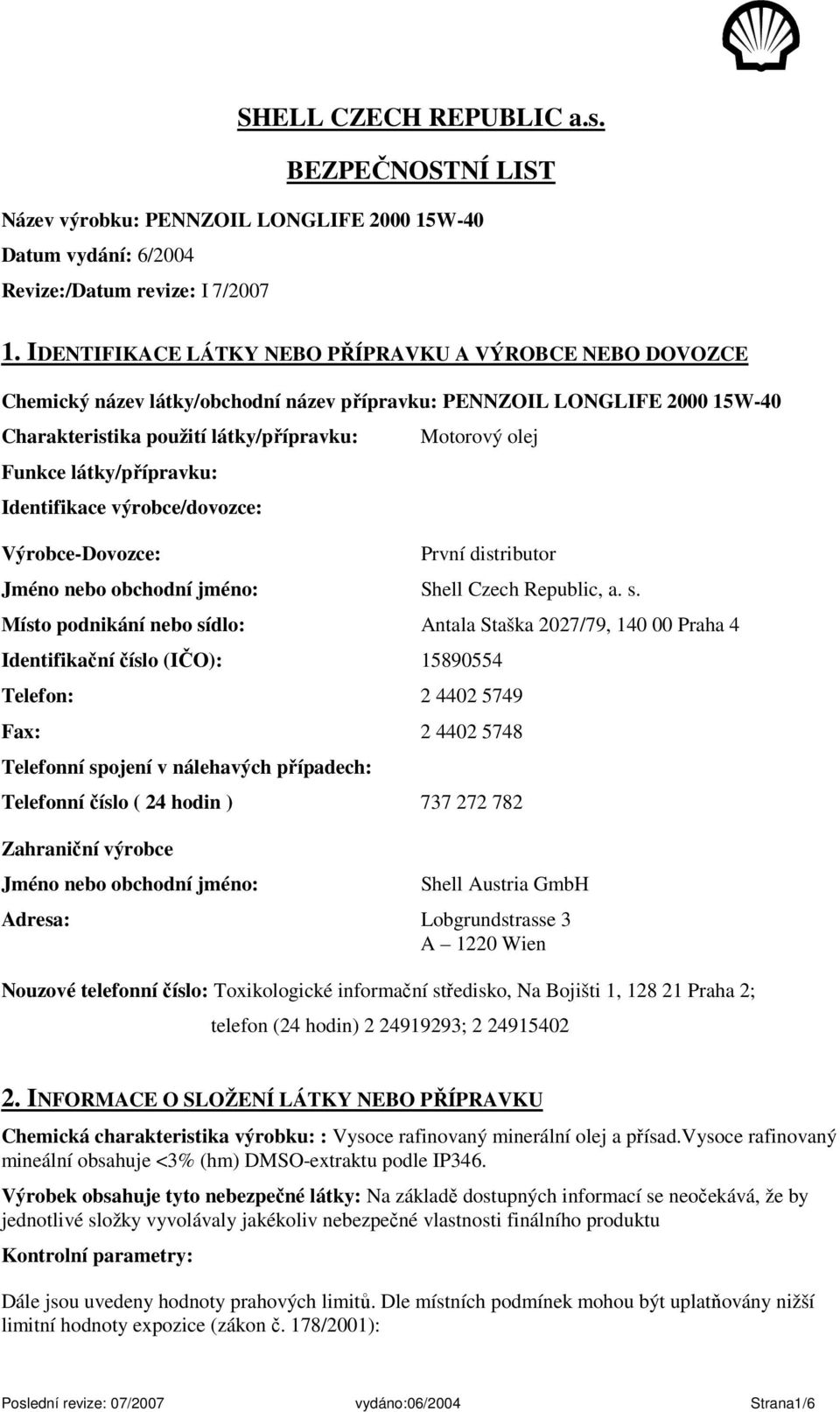 Identifikace výrobce/dovozce: Výrobce-Dovozce: Motorový olej První distributor Jméno nebo obchodní jméno: Shell Czech Republic, a. s.