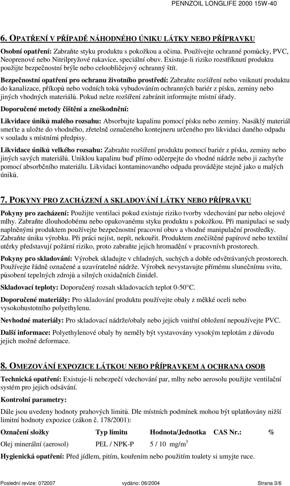 Bezpečnostní opatření pro ochranu životního prostředí: Zabraňte rozšíření nebo vniknutí produktu do kanalizace, příkopů nebo vodních toků vybudováním ochranných bariér z písku, zeminy nebo jiných