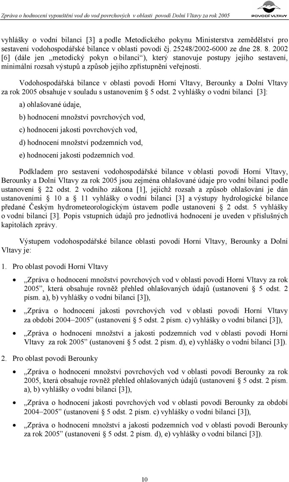 Vodohospodářská bilance v oblasti povodí Horní Vltavy, Berounky a Dolní Vltavy za rok 2005 obsahuje v souladu s ustanovením 5 odst.