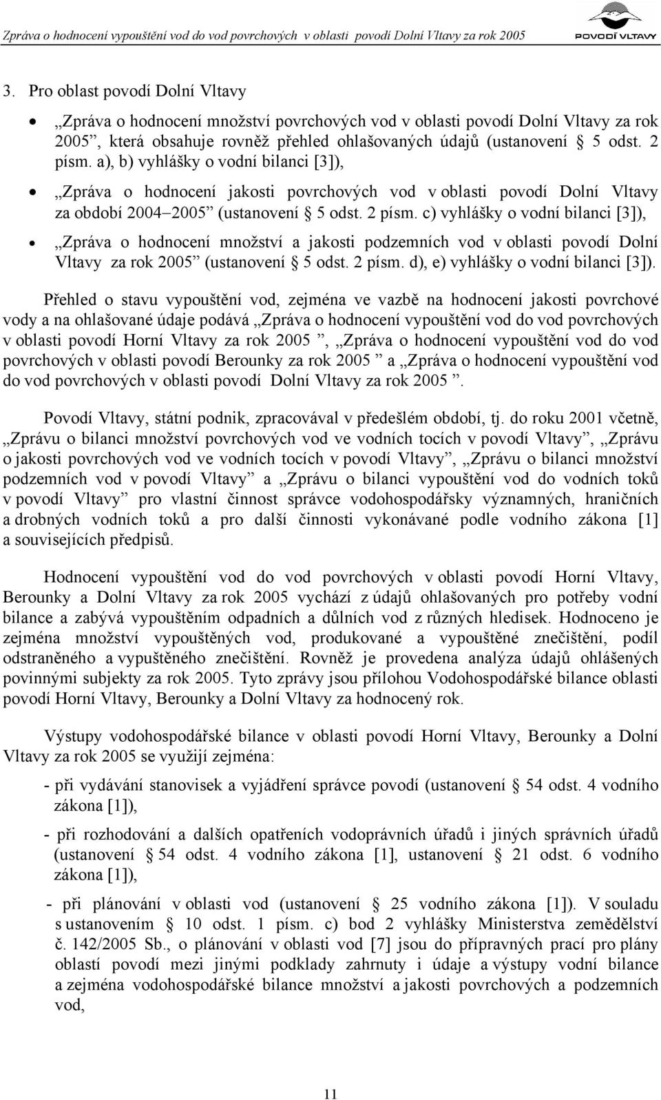 c) vyhlášky o vodní bilanci [3]), Zpráva o hodnocení množství a jakosti podzemních vod v oblasti povodí Dolní Vltavy za rok 2005 (ustanovení 5 odst. 2 písm. d), e) vyhlášky o vodní bilanci [3]).