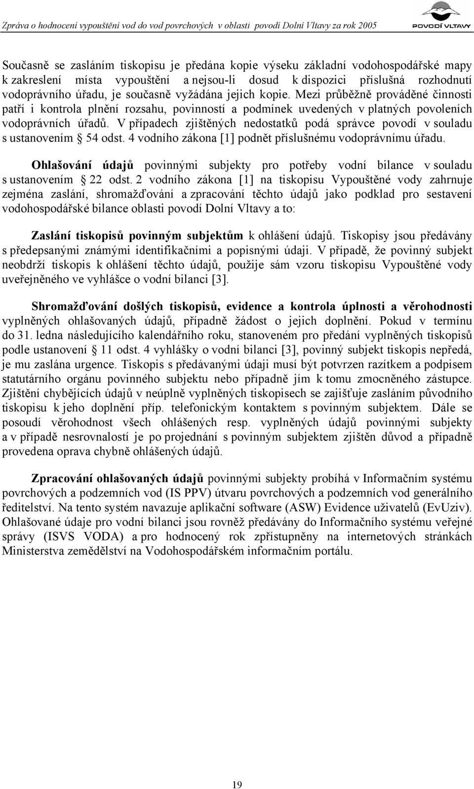 V případech zjištěných nedostatků podá správce povodí v souladu s ustanovením 54 odst. 4 vodního zákona [1] podnět příslušnému vodoprávnímu úřadu.