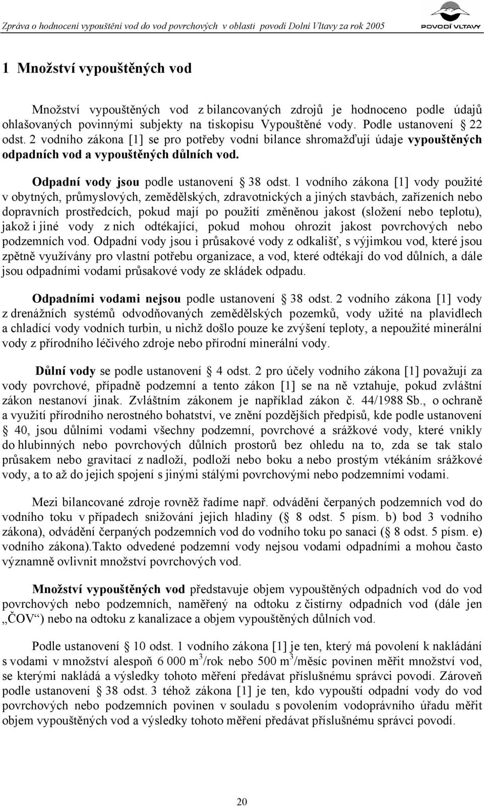 1 vodního zákona [1] vody použité v obytných, průmyslových, zemědělských, zdravotnických a jiných stavbách, zařízeních nebo dopravních prostředcích, pokud mají po použití změněnou jakost (složení