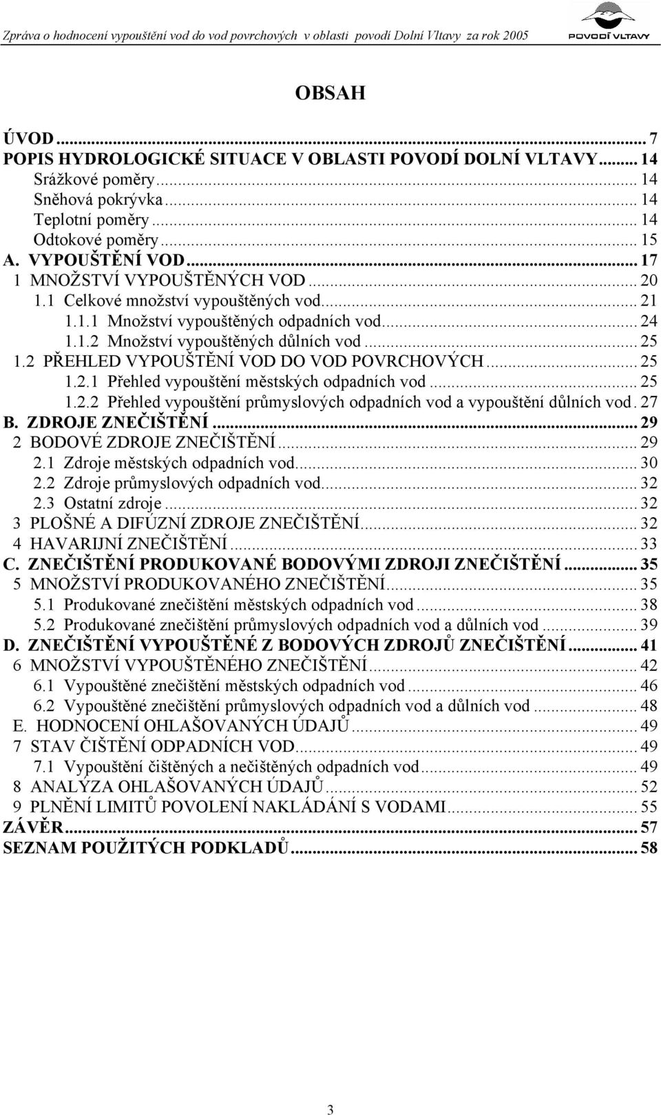 2 PŘEHLED VYPOUŠTĚNÍ VOD DO VOD POVRCHOVÝCH... 25 1.2.1 Přehled vypouštění městských odpadních vod... 25 1.2.2 Přehled vypouštění průmyslových odpadních vod a vypouštění důlních vod. 27 B.