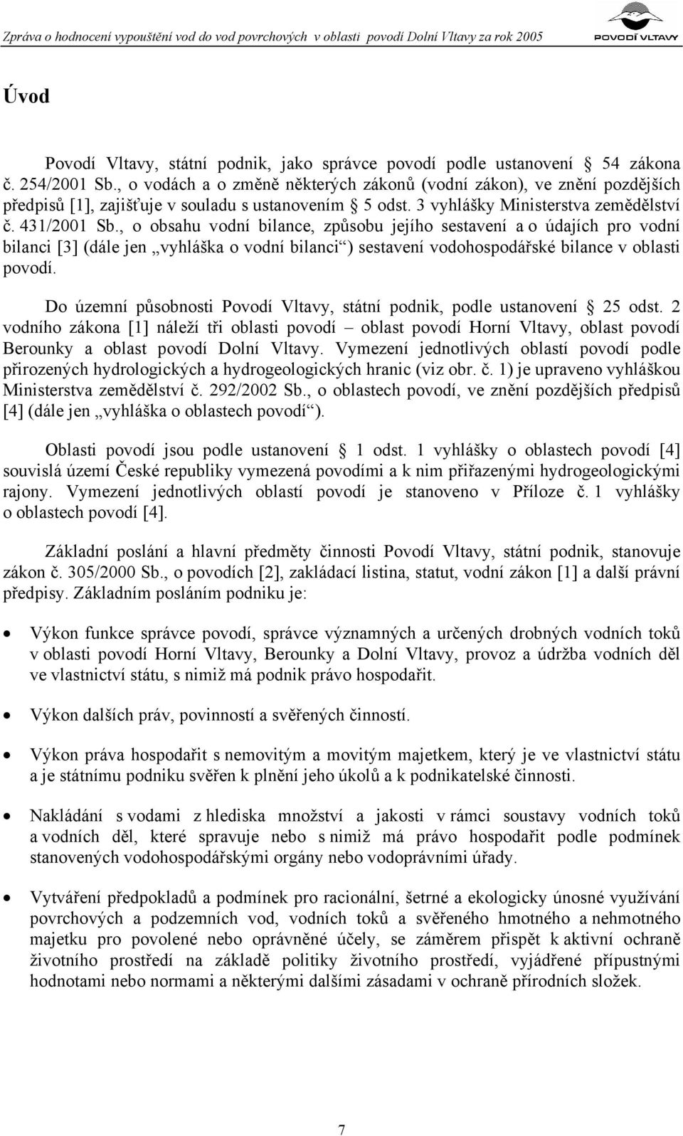 , o obsahu vodní bilance, způsobu jejího sestavení a o údajích pro vodní bilanci [3] (dále jen vyhláška o vodní bilanci ) sestavení vodohospodářské bilance v oblasti povodí.