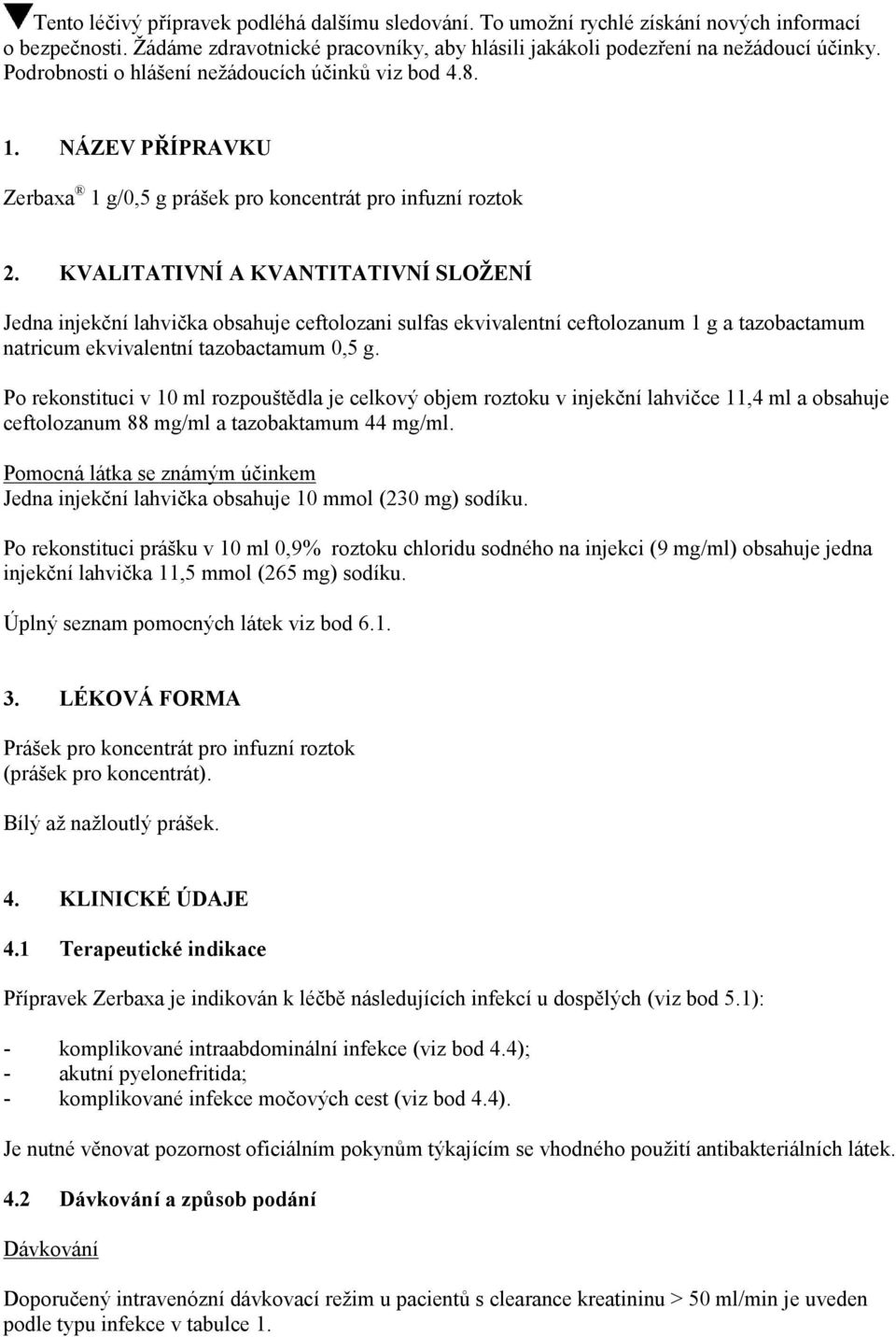 KVALITATIVNÍ A KVANTITATIVNÍ SLOŽENÍ Jedna injekční lahvička obsahuje ceftolozani sulfas ekvivalentní ceftolozanum 1 g a tazobactamum natricum ekvivalentní tazobactamum 0,5 g.