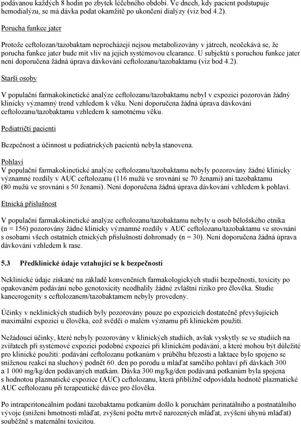 U subjektů s poruchou funkce jater není doporučena žádná úprava dávkování ceftolozanu/tazobaktamu (viz bod 4.2).