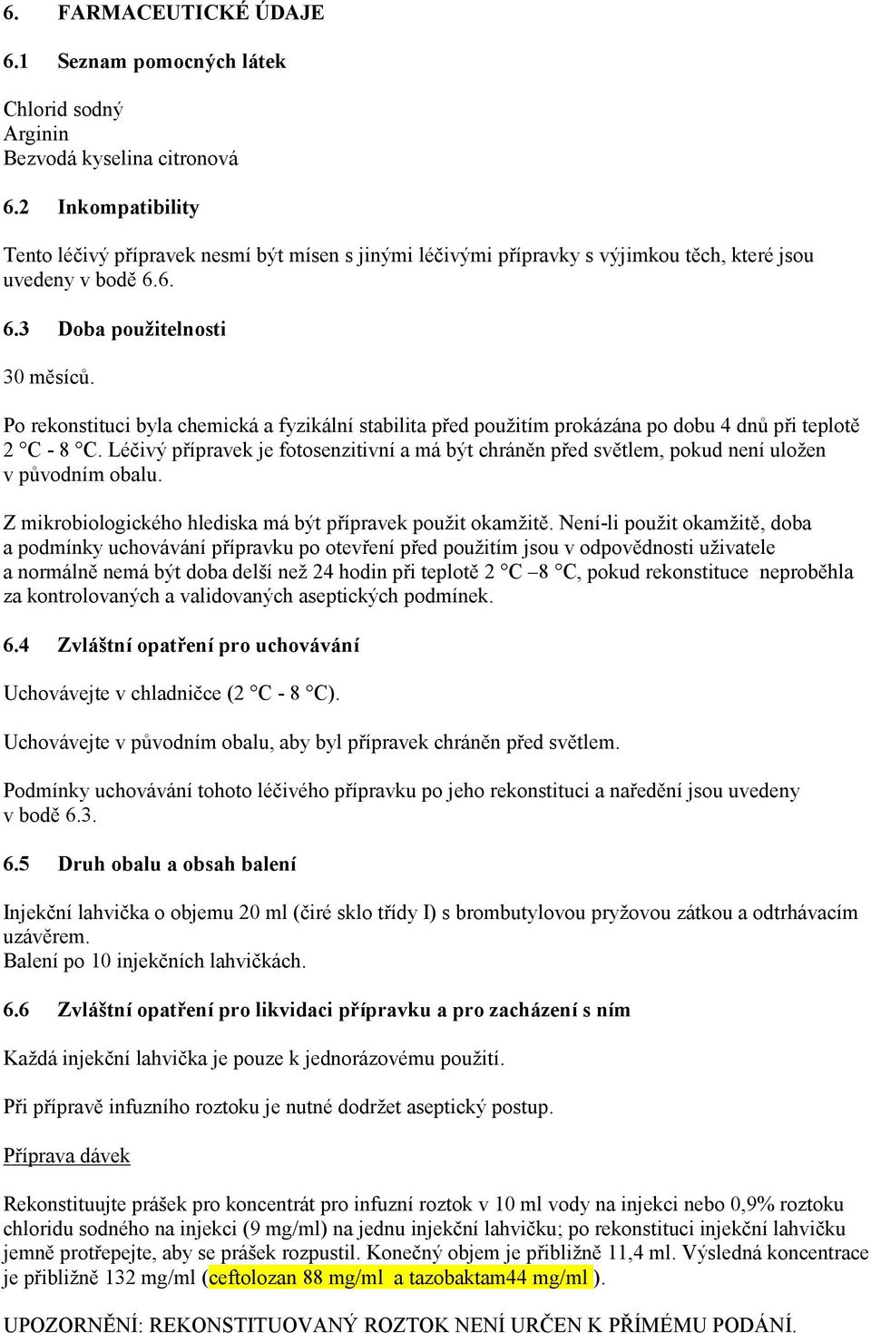 Po rekonstituci byla chemická a fyzikální stabilita před použitím prokázána po dobu 4 dnů při teplotě 2 C - 8 C.