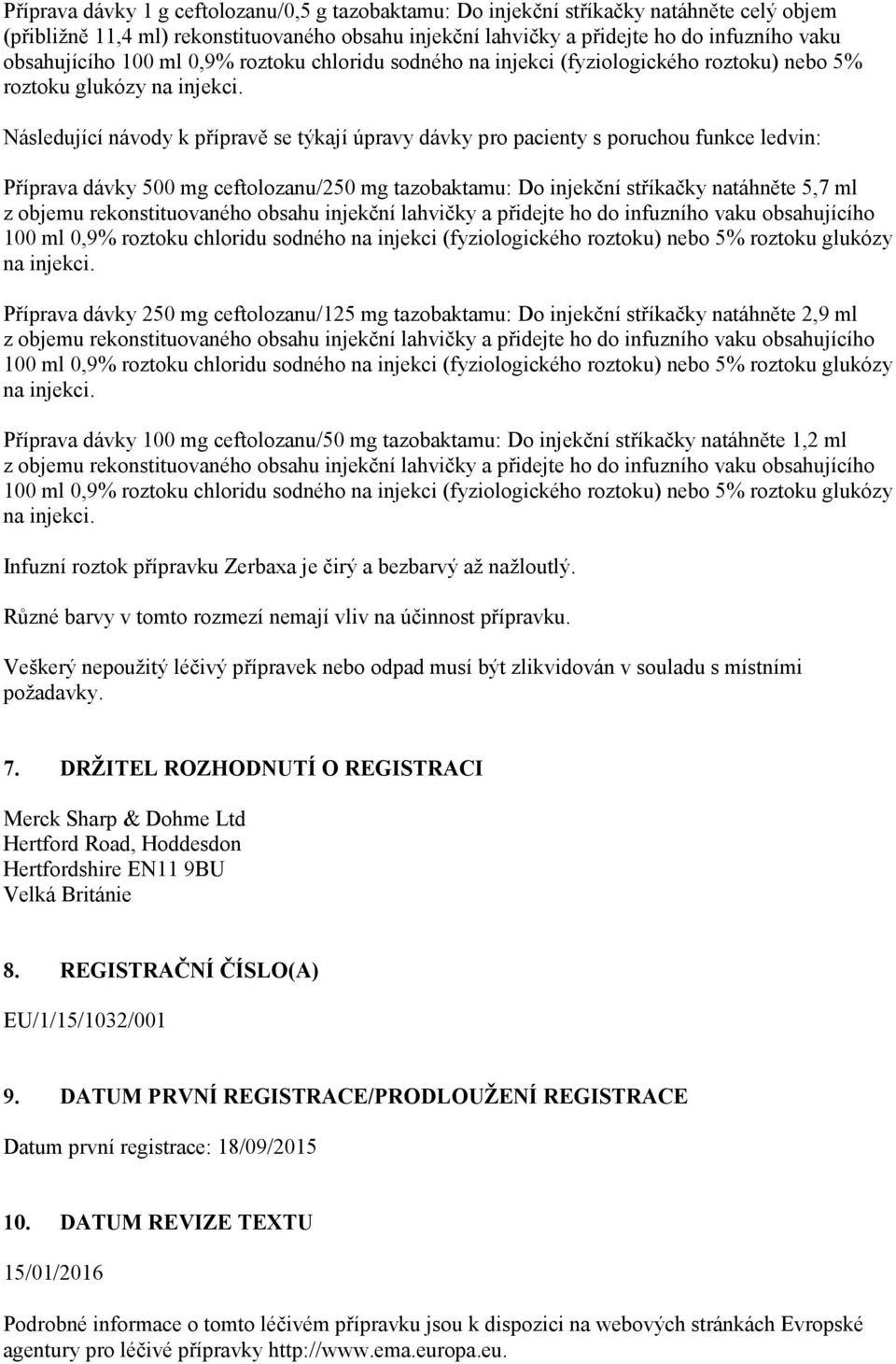 Následující návody k přípravě se týkají úpravy dávky pro pacienty s poruchou funkce ledvin: Příprava dávky 500 mg ceftolozanu/250 mg tazobaktamu: Do injekční stříkačky natáhněte 5,7 ml z objemu