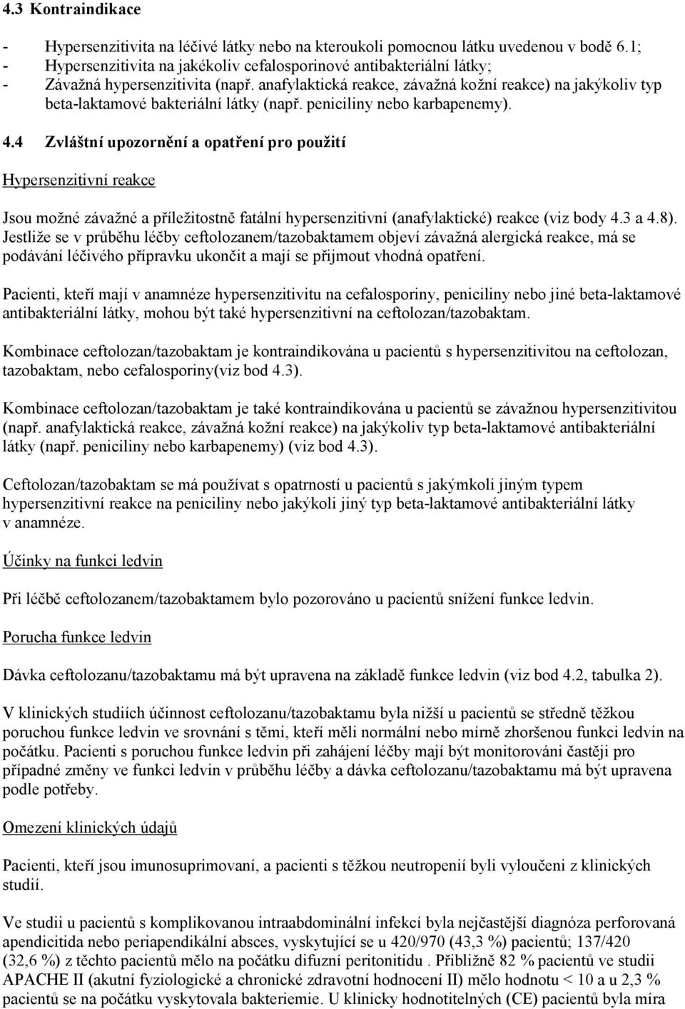 anafylaktická reakce, závažná kožní reakce) na jakýkoliv typ beta-laktamové bakteriální látky (např. peniciliny nebo karbapenemy). 4.