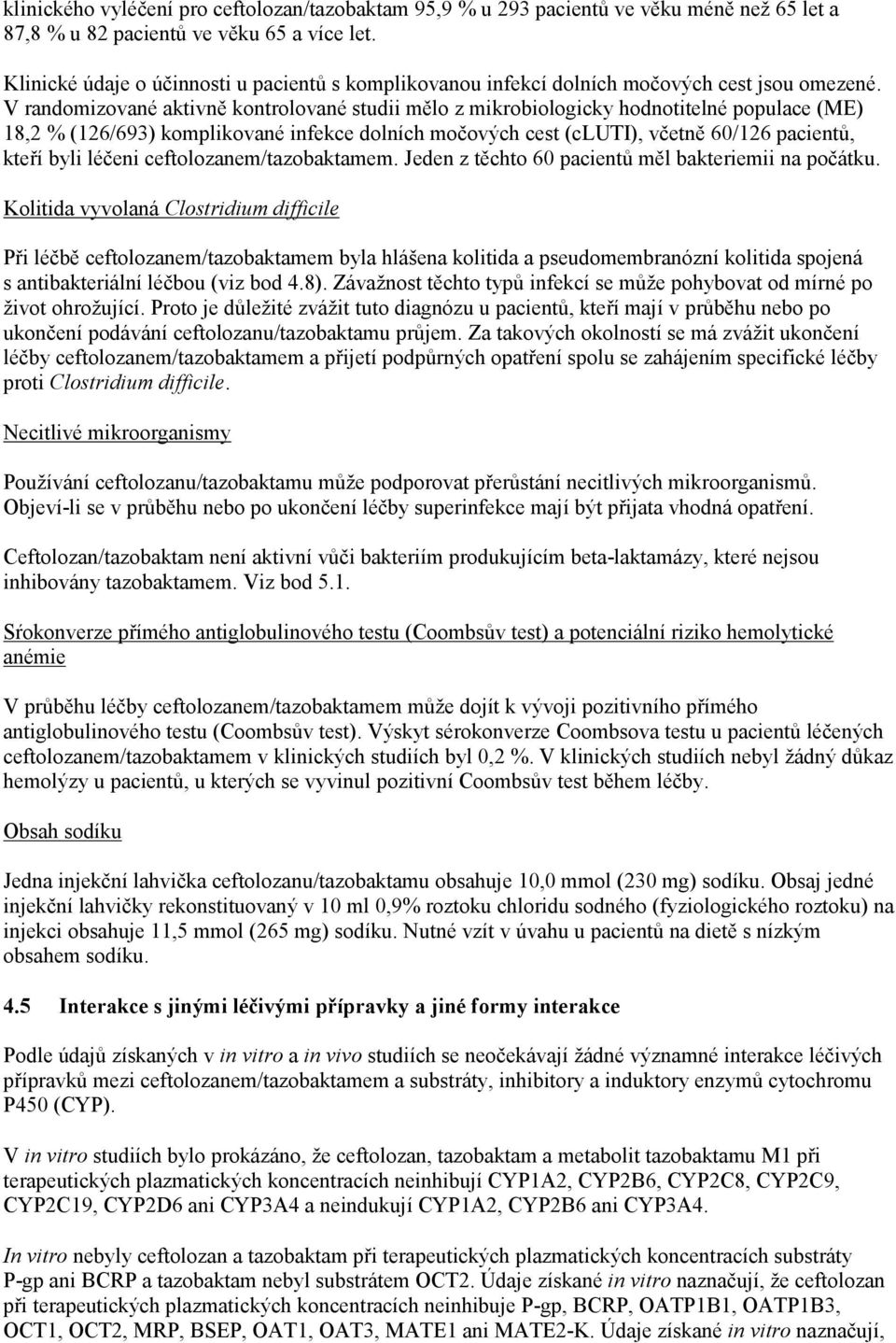 V randomizované aktivně kontrolované studii mělo z mikrobiologicky hodnotitelné populace (ME) 18,2 % (126/693) komplikované infekce dolních močových cest (cluti), včetně 60/126 pacientů, kteří byli