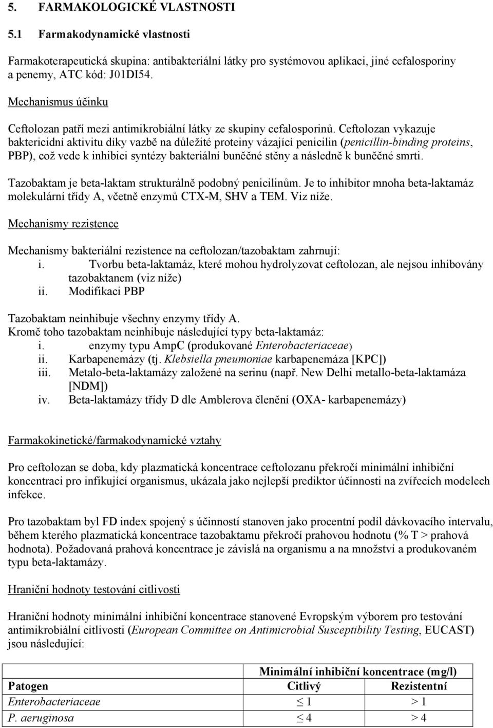 Ceftolozan vykazuje baktericidní aktivitu díky vazbě na důležité proteiny vázající penicilin (penicillin-binding proteins, PBP), což vede k inhibici syntézy bakteriální buněčné stěny a následně k