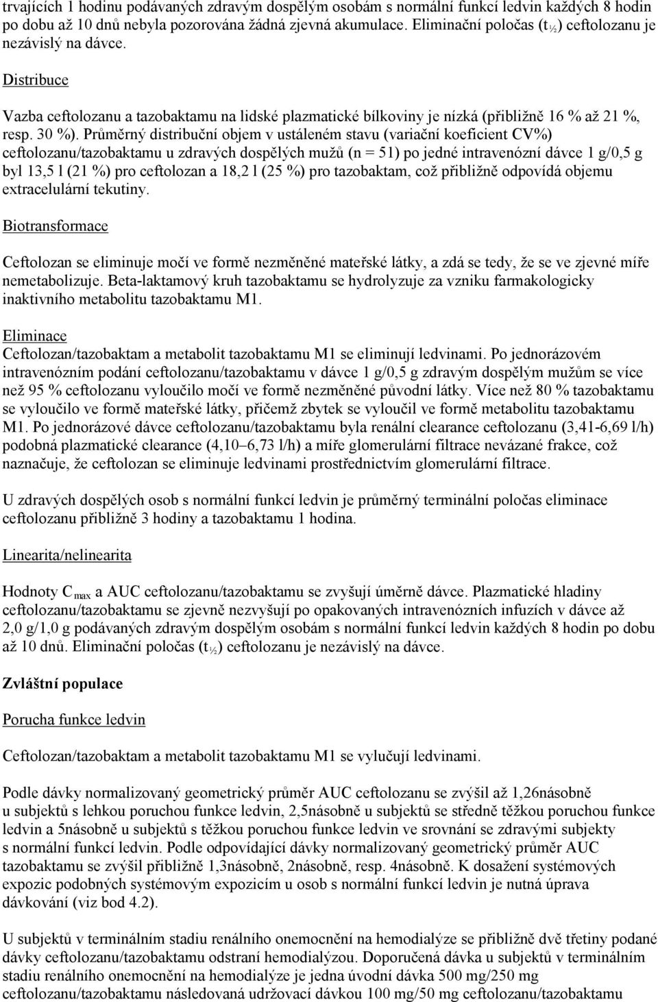 Průměrný distribuční objem v ustáleném stavu (variační koeficient CV%) ceftolozanu/tazobaktamu u zdravých dospělých mužů (n = 51) po jedné intravenózní dávce 1 g/0,5 g byl 13,5 l (21 %) pro