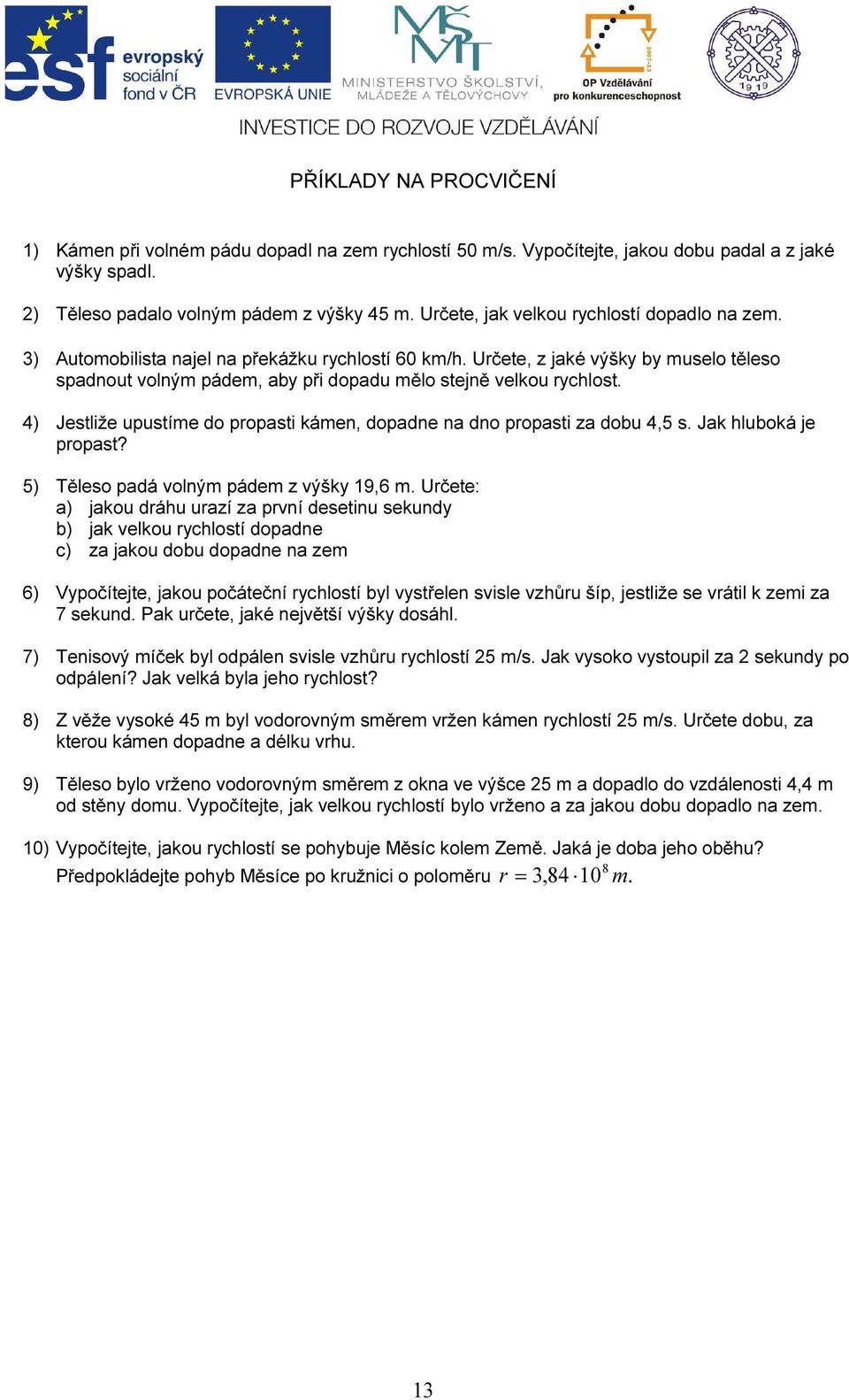 4) Jestliže upustíme do propasti kámen, dopadne na dno propasti za dobu 4,5 s. Jak hluboká je propast? 5) Těleso padá olným pádem z ýšky 19,6 m.