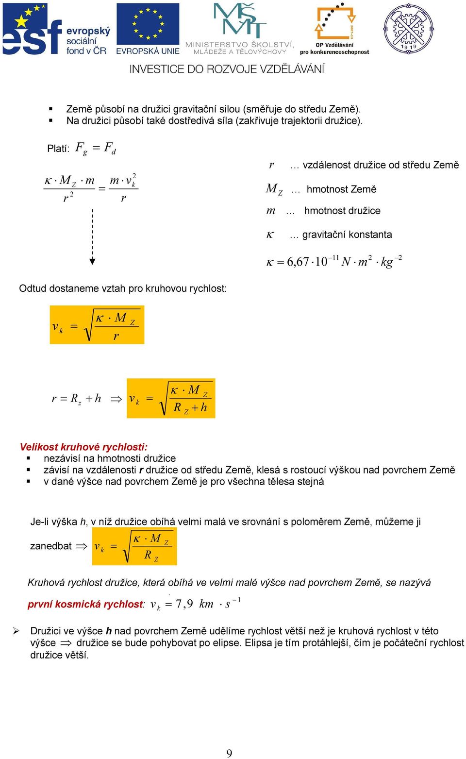 M r Z r = R + z h κ M Z k = R + h Z Velikost kruhoé rychlosti: nezáisí na hmotnosti družice záisí na zdálenosti r družice od středu Země, klesá s rostoucí ýškou nad porchem Země dané ýšce nad porchem
