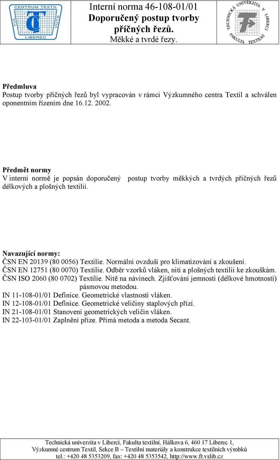 Normální ovzduší pro klimatizování a zkoušení. ČSN EN 12751 (80 0070) Textilie. Odběr vzorků vláken, nití a plošných textilií ke zkouškám. ČSN ISO 2060 (80 0702) Textilie. Nitě na návinech.