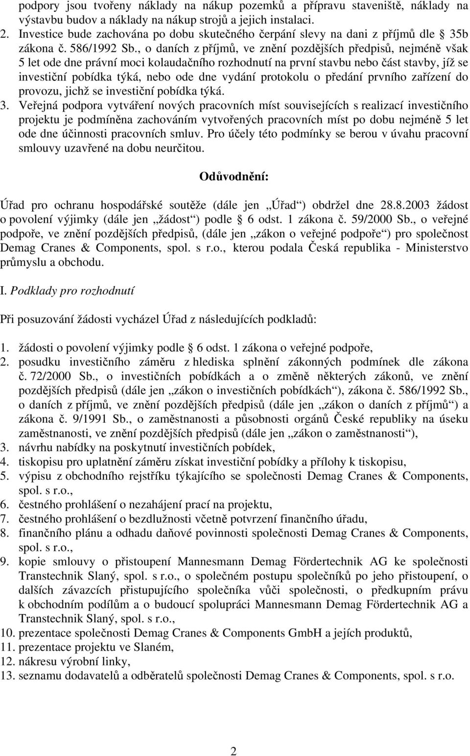 , o daních z příjmů, ve znění pozdějších předpisů, nejméně však 5 let ode dne právní moci kolaudačního rozhodnutí na první stavbu nebo část stavby, jíž se investiční pobídka týká, nebo ode dne vydání