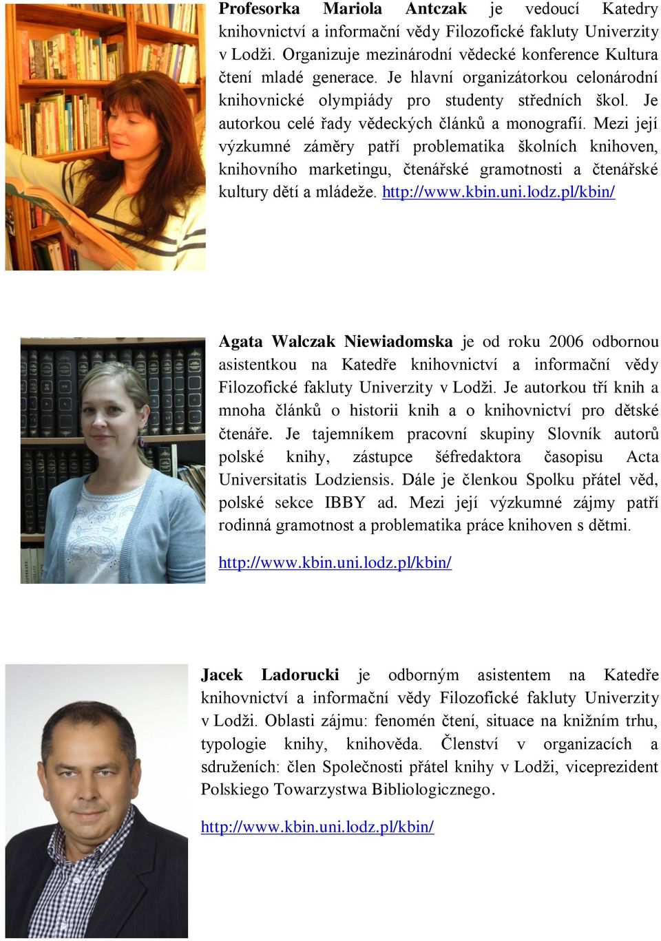 Mezi její výzkumné záměry patří problematika školních knihoven, knihovního marketingu, čtenářské gramotnosti a čtenářské kultury dětí a mládeže. http://www.kbin.uni.lodz.