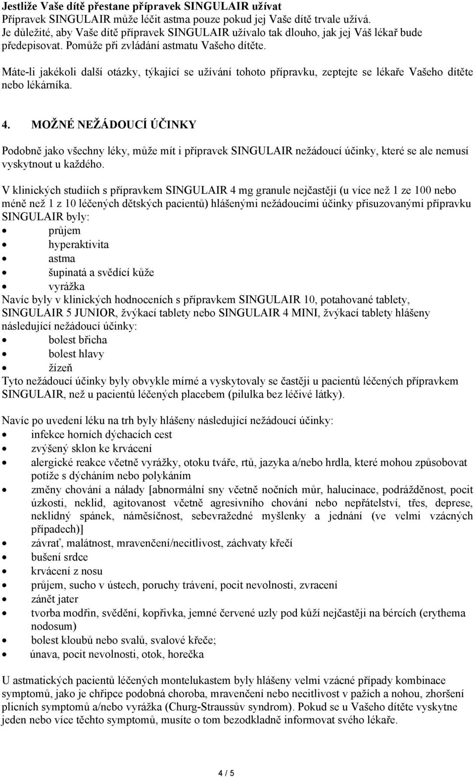 Máte-li jakékoli další otázky, týkající se užívání tohoto přípravku, zeptejte se lékaře Vašeho dítěte nebo lékárníka. 4.