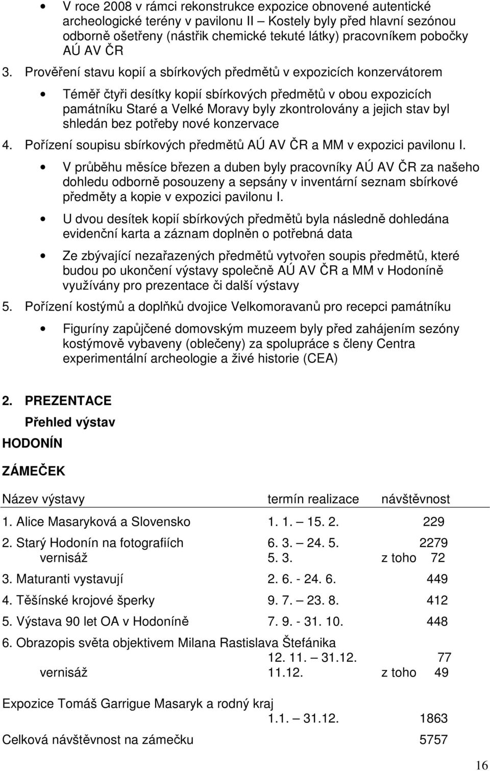 Prověření stavu kopií a sbírkových předmětů v expozicích konzervátorem Téměř čtyři desítky kopií sbírkových předmětů v obou expozicích památníku Staré a Velké Moravy byly zkontrolovány a jejich stav