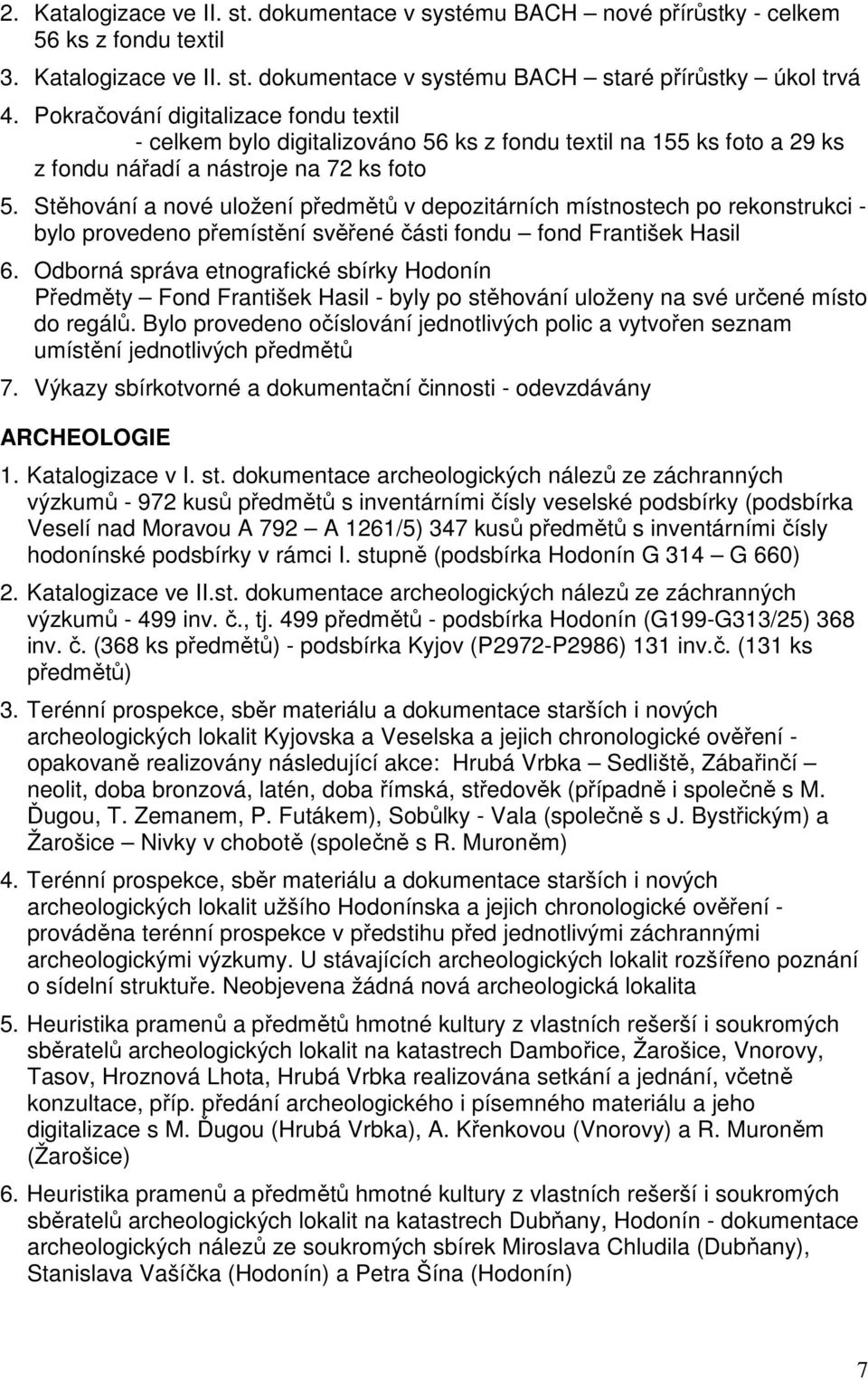 Stěhování a nové uložení předmětů v depozitárních místnostech po rekonstrukci - bylo provedeno přemístění svěřené části fondu fond František Hasil 6.