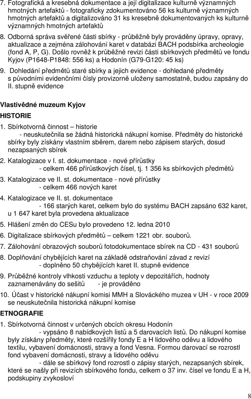 Odborná správa svěřené části sbírky - průběžně byly prováděny úpravy, opravy, aktualizace a zejména zálohování karet v databázi BACH podsbírka archeologie (fond A, P, G).