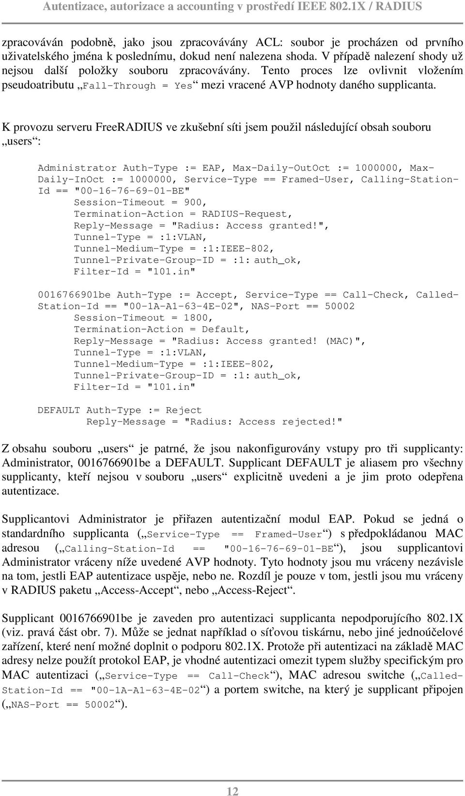 K provozu serveru FreeRADIUS ve zkušební síti jsem použil následující obsah souboru users : Administrator Auth-Type := EAP, Max-Daily-OutOct := 1000000, Max- Daily-InOct := 1000000, Service-Type ==