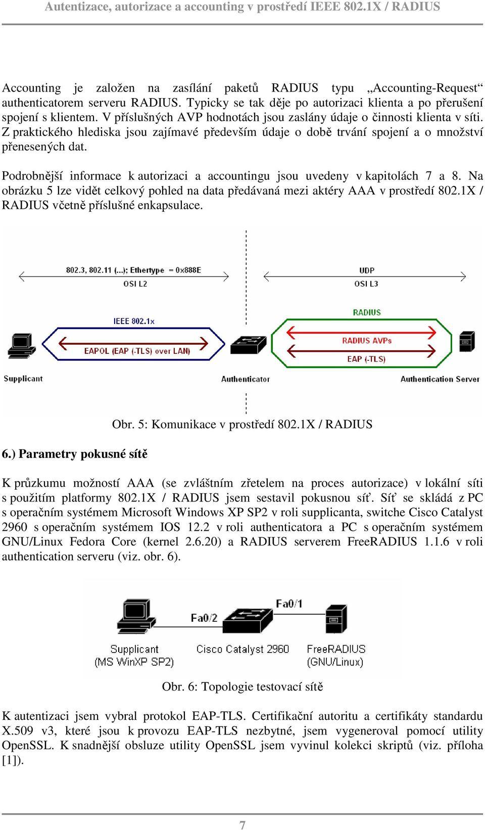 Podrobnější informace k autorizaci a accountingu jsou uvedeny v kapitolách 7 a 8. Na obrázku 5 lze vidět celkový pohled na data předávaná mezi aktéry AAA v prostředí 802.