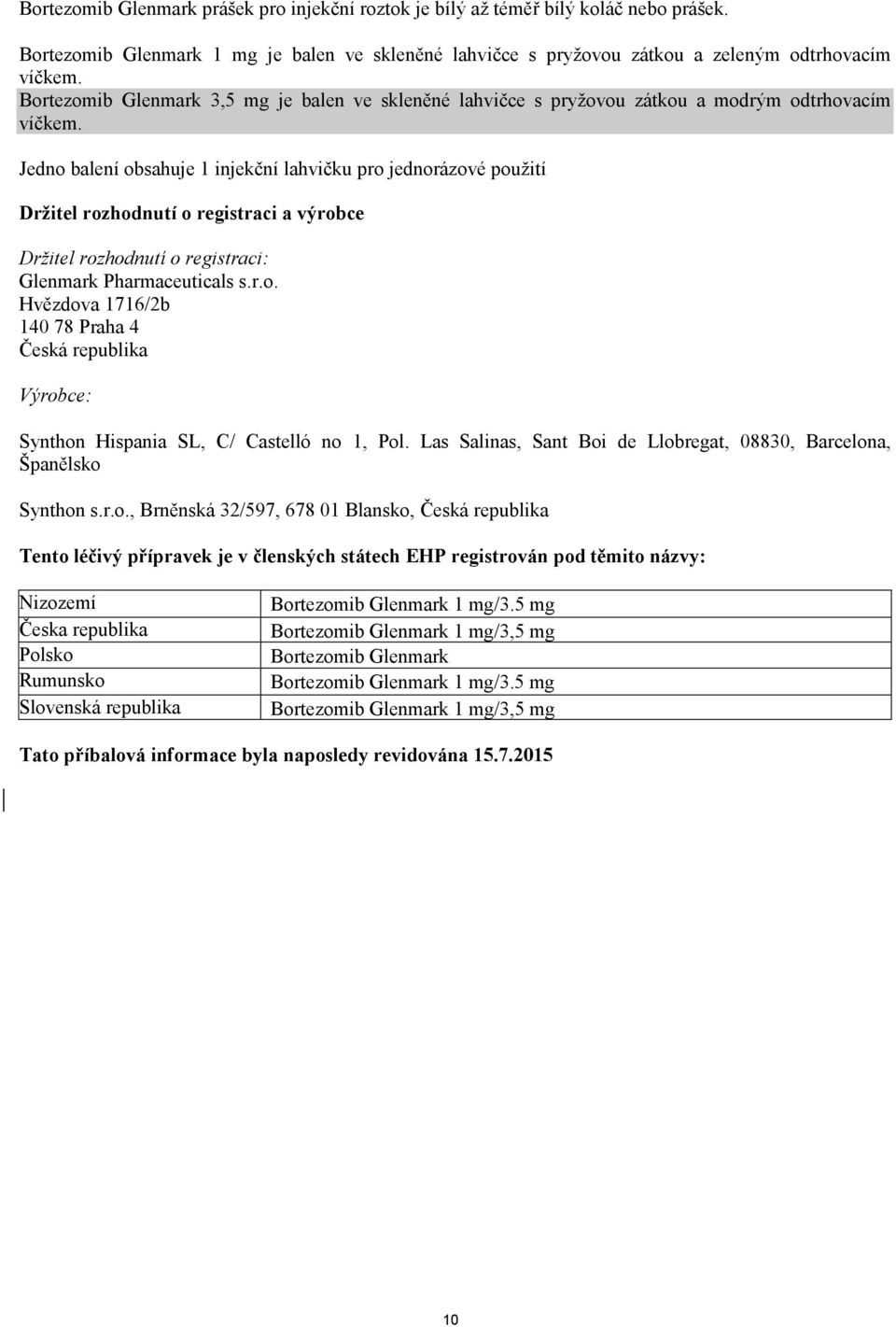 Jedno balení obsahuje 1 injekční lahvičku pro jednorázové použití Držitel rozhodnutí o registraci a výrobce Držitel rozhodnutí o registraci: Glenmark Pharmaceuticals s.r.o. Hvězdova 1716/2b 140 78 Praha 4 Česká republika Výrobce: Synthon Hispania SL, C/ Castelló no 1, Pol.