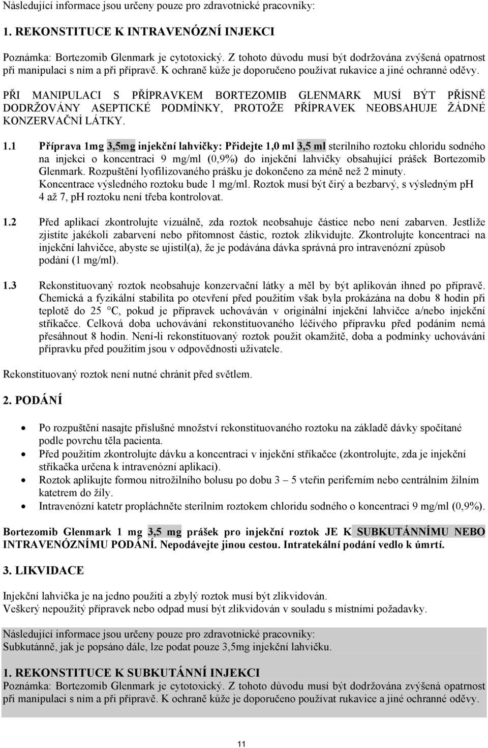 PŘI MANIPULACI S PŘÍPRAVKEM BORTEZOMIB GLENMARK MUSÍ BÝT PŘÍSNĚ DODRŽOVÁNY ASEPTICKÉ PODMÍNKY, PROTOŽE PŘÍPRAVEK NEOBSAHUJE ŽÁDNÉ KONZERVAČNÍ LÁTKY. 1.