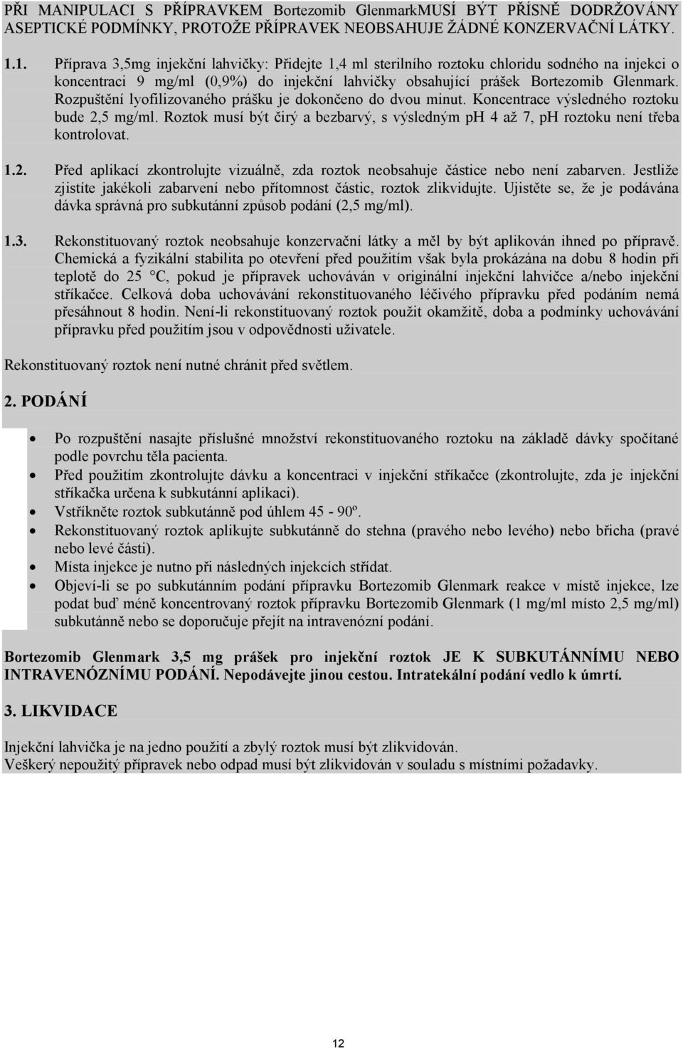 Rozpuštění lyofilizovaného prášku je dokončeno do dvou minut. Koncentrace výsledného roztoku bude 2,5 mg/ml. Roztok musí být čirý a bezbarvý, s výsledným ph 4 až 7, ph roztoku není třeba kontrolovat.