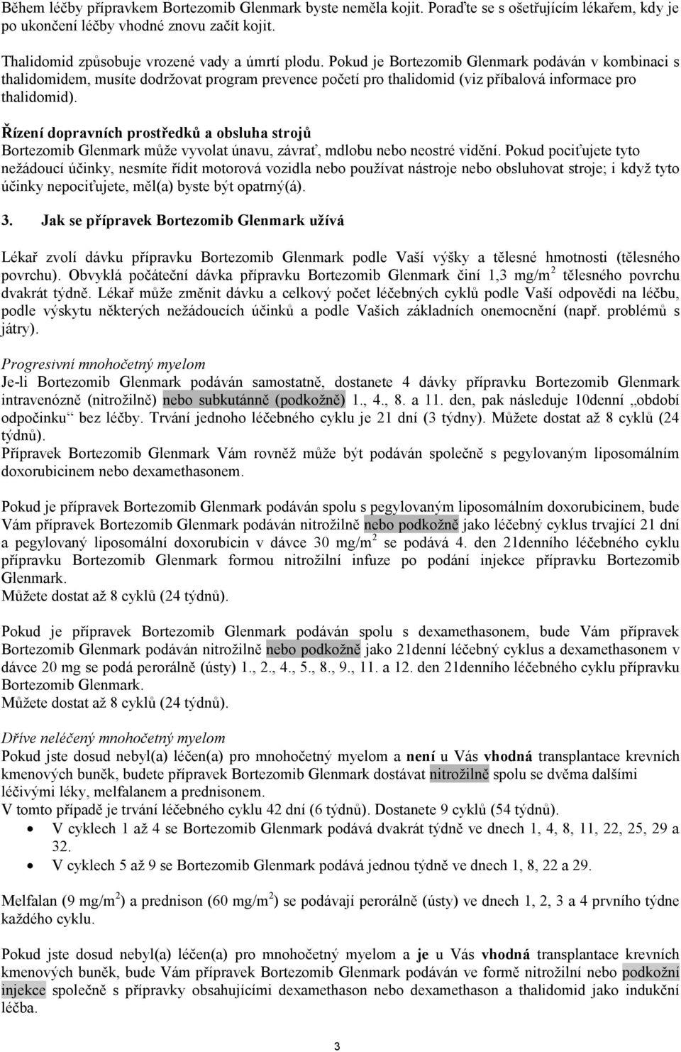 Řízení dopravních prostředků a obsluha strojů Bortezomib Glenmark může vyvolat únavu, závrať, mdlobu nebo neostré vidění.