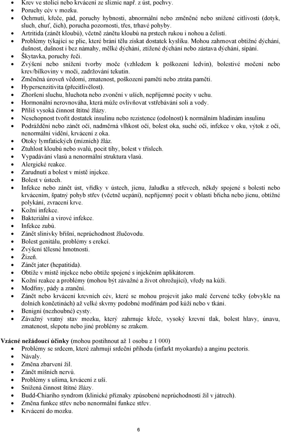 Artritida (zánět kloubů), včetně zánětu kloubů na prstech rukou i nohou a čelistí. Problémy týkající se plic, které brání tělu získat dostatek kyslíku.