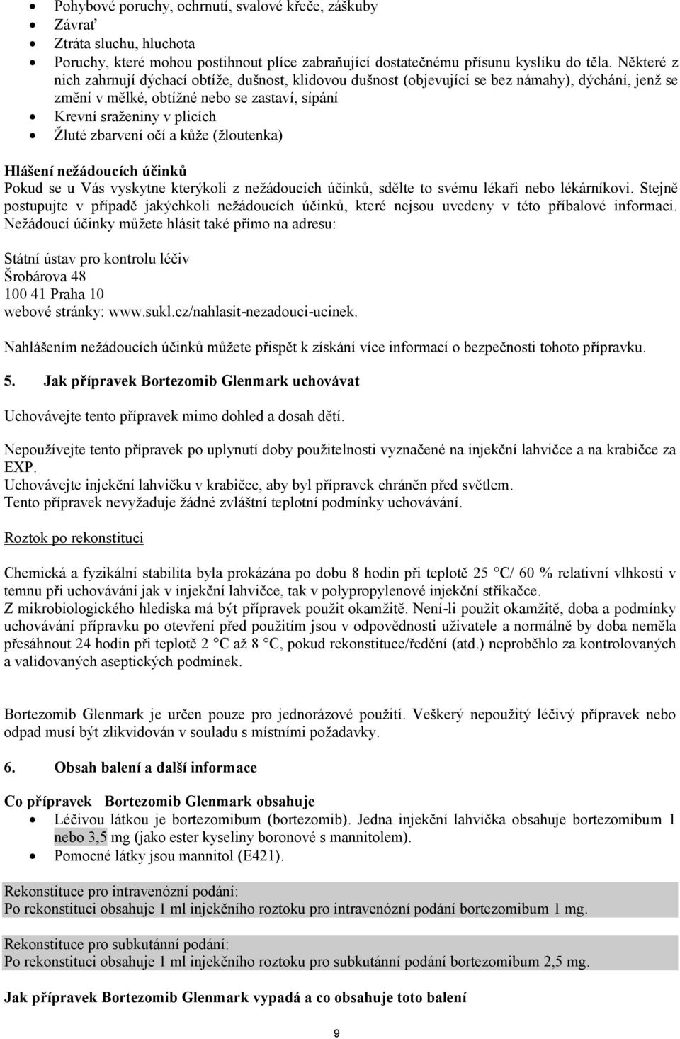 očí a kůže (žloutenka) Hlášení nežádoucích účinků Pokud se u Vás vyskytne kterýkoli z nežádoucích účinků, sdělte to svému lékaři nebo lékárníkovi.