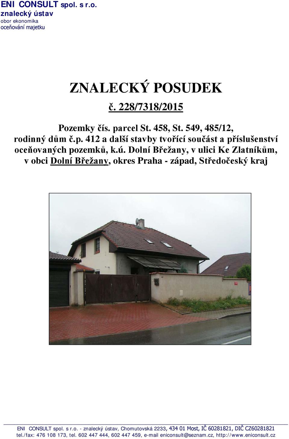 Dolní Břežany, v ulici Ke Zlatníkům, v obci Dolní Břežany, okres Praha - západ, Středočeský kraj ENI CONSULT spol. s r.o. - znalecký ústav, Chomutovská 2233, 434 01 Most, IČ 60281821, DIČ CZ60281821 tel.