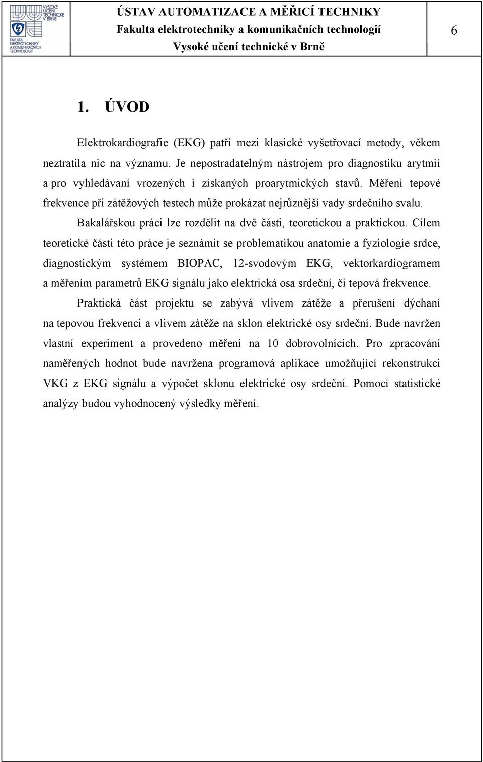 Měření tepové frekvence při zátěžových testech může prokázat nejrůznější vady srdečního svalu. Bakalářskou práci lze rozdělit na dvě části, teoretickou a praktickou.