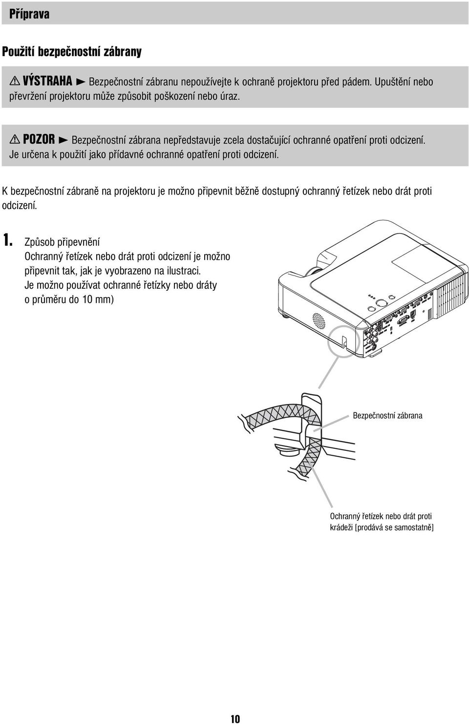 Je určena k použití jako přídavné ochranné opatření proti odcizení. K bezpečnostní zábraně na projektoru je možno připevnit běžně dostupný ochranný řetízek nebo drát proti odcizení. 1.