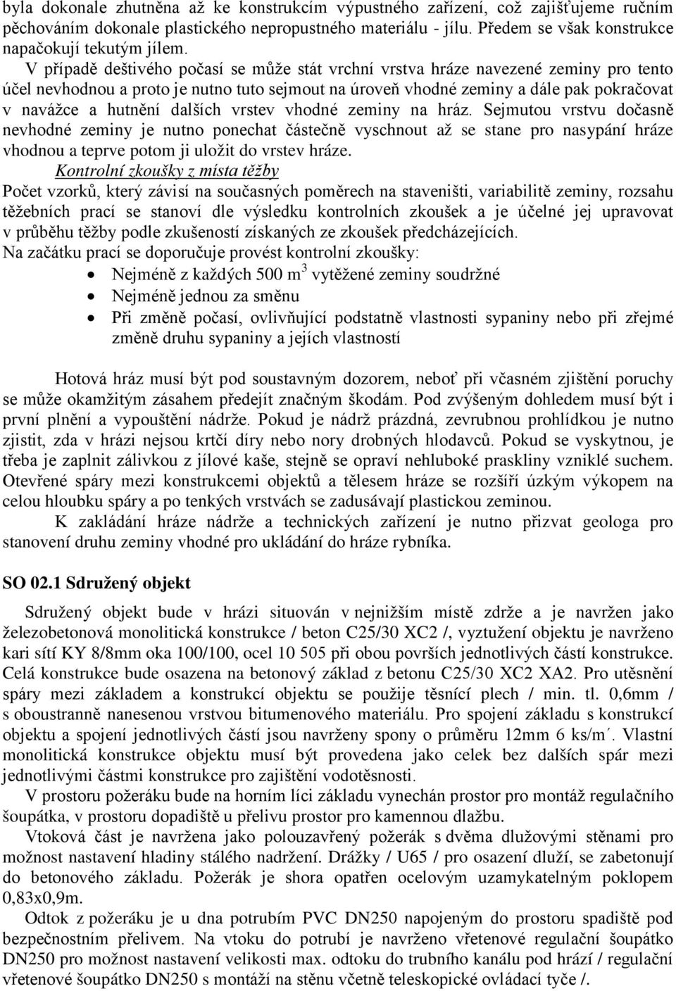 dalších vrstev vhodné zeminy na hráz. Sejmutou vrstvu dočasně nevhodné zeminy je nutno ponechat částečně vyschnout až se stane pro nasypání hráze vhodnou a teprve potom ji uložit do vrstev hráze.