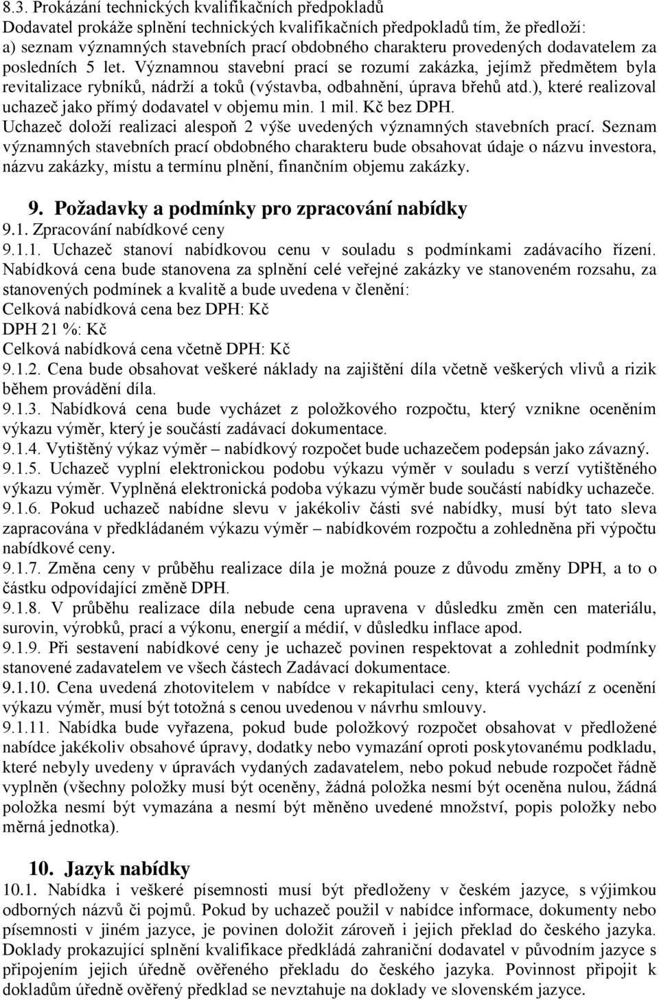 ), které realizoval uchazeč jako přímý dodavatel v objemu min. 1 mil. Kč bez DPH. Uchazeč doloží realizaci alespoň 2 výše uvedených významných stavebních prací.