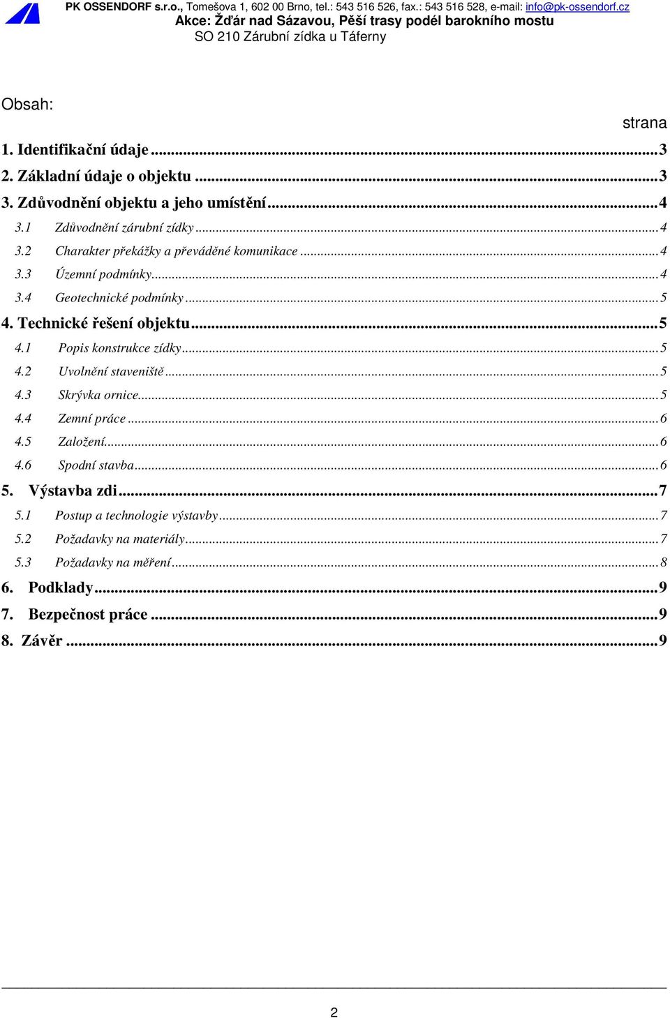 Technické řešení objektu... 5 4.1 Popis konstrukce zídky... 5 4.2 Uvolnění staveniště... 5 4.3 Skrývka ornice... 5 4.4 Zemní práce... 6 4.5 Založení... 6 4.6 Spodní stavba.