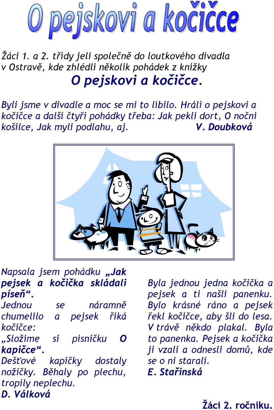 Napsala jsem pohádku Jednou se náramně chumelilo a pejsek říká kočičce: Složíme si písničku Dešťové kapičky dostaly nožičky. Běhaly po plechu, tropily neplechu.