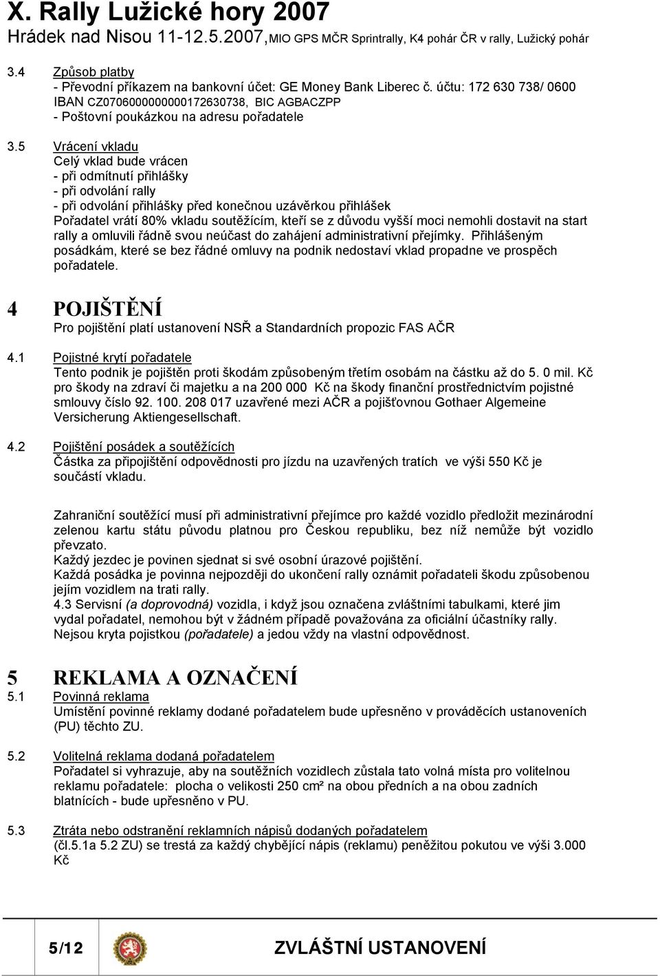 důvodu vyšší moci nemohli dostavit na start rally a omluvili řádně svou neúčast do zahájení administrativní přejímky.